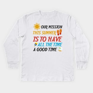 Our Mission This Summer Is To Have A Good Time All The Time Kids Long Sleeve T-Shirt